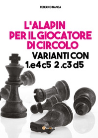 L'Alapin per il giocatore di circolo. Varianti con 1.e4 c5. 2.c3 d5 - Librerie.coop