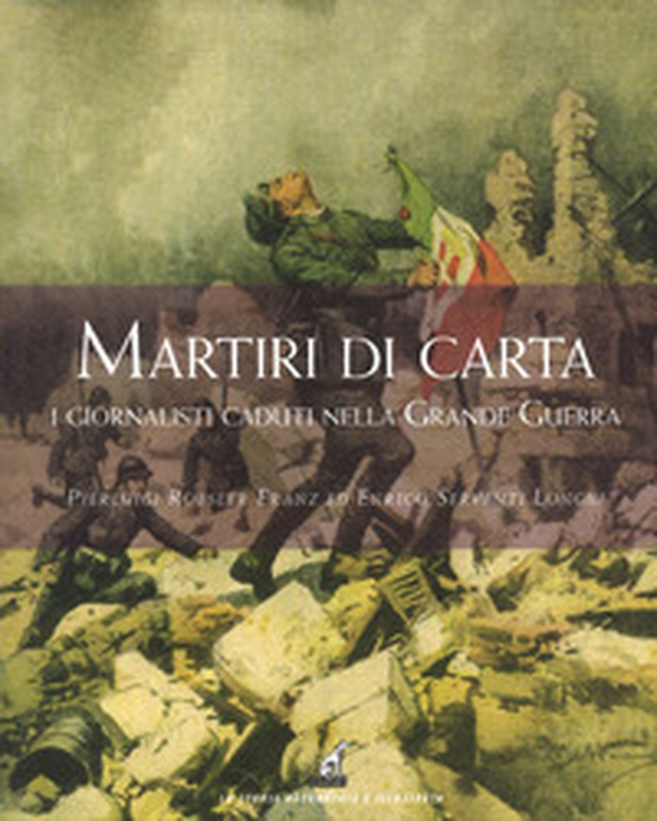 Martiri di carta. I giornalisti caduti nella grande guerra - Librerie.coop Martiri di carta. I giornalisti caduti nella grande guerra - Librerie.coop