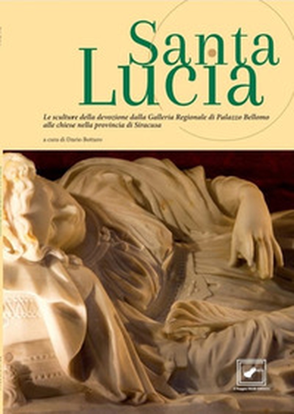 Santa Lucia. Le sculture della devozione dalla Galleria Regionale di Palazzo Bellomo alle chiese nella provincia di Siracusa - Librerie.coop Santa Lucia. Le sculture della devozione dalla Galleria Regionale di Palazzo Bellomo alle chiese nella provincia di Siracusa - Librerie.coop