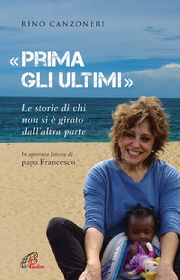 «Prima gli ultimi». Le storie di chi non si è girato dall'altra parte - Librerie.coop «Prima gli ultimi». Le storie di chi non si è girato dall'altra parte - Librerie.coop
