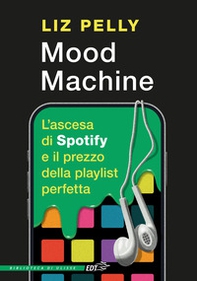 Mood machine. L'ascesa di Spotify e il prezzo della playlist perfetta - Librerie.coop