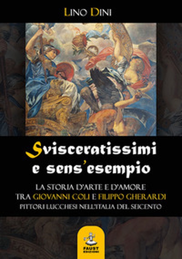 Svisceratissimi e sens'esempio. La storia d'arte e d'amore tra Giovanni Coli e Filippo Gherardi, pittori lucchesi nell'Italia del Seicento - Librerie.coop Svisceratissimi e sens'esempio. La storia d'arte e d'amore tra Giovanni Coli e Filippo Gherardi, pittori lucchesi nell'Italia del Seicento - Librerie.coop