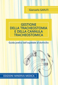 Gestione della tracheostomia e della cannula tracheostomica. Guida pratica dall'ospedale al domicilio - Librerie.coop