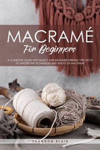 Macramé for beginners. A complete guide with basics and beginner-friendly projects to master the techniques and knots of macramè - Librerie.coop