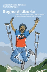 Sogno di libertà. Storia di un bambino nella tragedia di Haiti. Un'esperienza di solidarietà condivisa - Librerie.coop