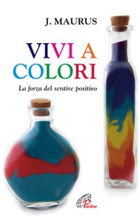 Vivi a colori. La forza del sentire positivo - Librerie.coop