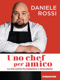 Uno chef per amico. La mia cucina tra tradizione e innovazione - Librerie.coop