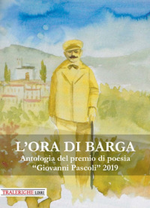 L'ora di Barga. Antologia del Premio di poesia «Giovanni Pascoli» 2019 - Librerie.coop L'ora di Barga. Antologia del Premio di poesia «Giovanni Pascoli» 2019 - Librerie.coop