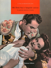 Oh! Dolci baci o languide carezze. La passione amorosa al cinema. Catalogo della mostra (Catania, 12 novembre-6 dicembre 2009) - Librerie.coop