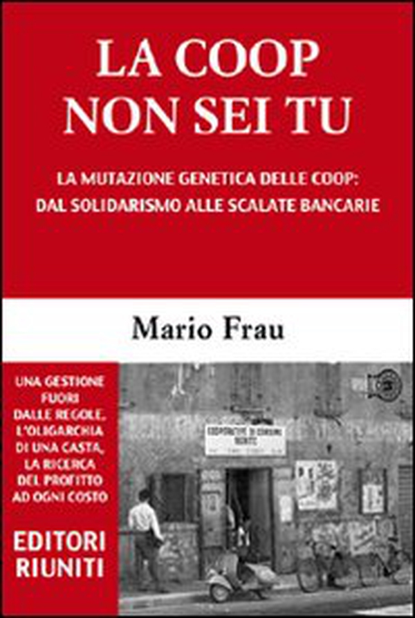 La Coop non sei tu. La mutazione genetica delle Coop: dal solidarismo alle scalate bancarie - Librerie.coop La Coop non sei tu. La mutazione genetica delle Coop: dal solidarismo alle scalate bancarie - Librerie.coop