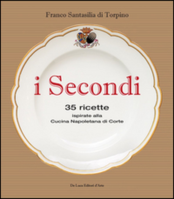 I secondi. 35 ricette ispirate alla cucina reale napoletana - Librerie.coop I secondi. 35 ricette ispirate alla cucina reale napoletana - Librerie.coop
