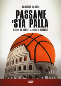 Passame 'sta palla. Storie di basket a Roma e dintorni - Librerie.coop Passame 'sta palla. Storie di basket a Roma e dintorni - Librerie.coop