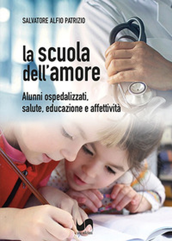 La scuola dell'amore. Alunni ospedalizzati, salute, educazione e affettività - Librerie.coop La scuola dell'amore. Alunni ospedalizzati, salute, educazione e affettività - Librerie.coop