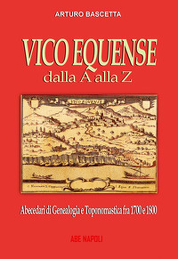 Vico Equense dalla A alla Z: Abecedari di genealogia e toponomastica con tutti i nomi degli abitanti dal 1700 al 1900 del comune della Costiera Sorrentina di Sorrento (Na) - Librerie.coop