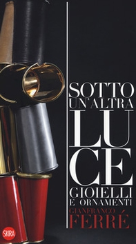 Gianfranco Ferré.  Sotto una altra luce. Gioielli. Ediz. italiana e inglese - Librerie.coop