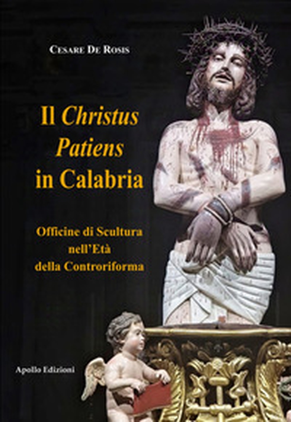 Il Christus Patiens in Calabria Officine di Scultura nell'età della Controriforma - Librerie.coop Il Christus Patiens in Calabria Officine di Scultura nell'età della Controriforma - Librerie.coop