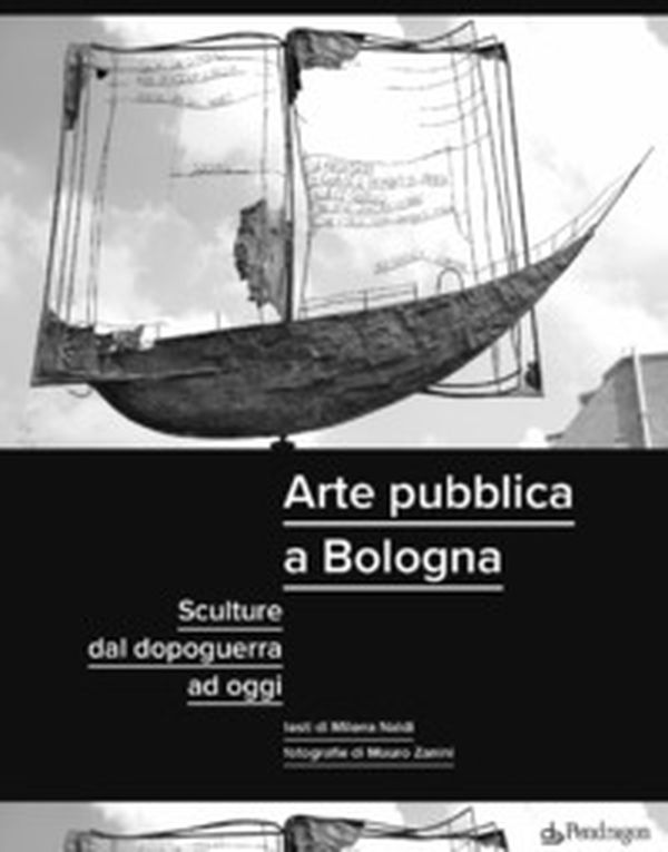 Arte pubblica a Bologna. Sculture dal dopoguerra ad oggi - Librerie.coop Arte pubblica a Bologna. Sculture dal dopoguerra ad oggi - Librerie.coop