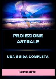 Proiezione astrale. Una guida completa - Librerie.coop