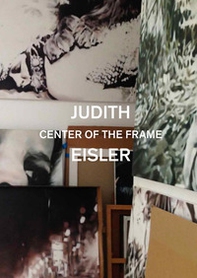 Judith Eisler. Center of the Frame - Librerie.coop