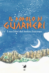 Il popolo di Guarneri. I racconti del bosco nascosto - Librerie.coop