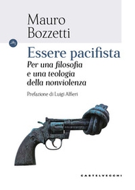 Essere pacifista. Per una filosofia e una teologia della nonviolenza - Librerie.coop