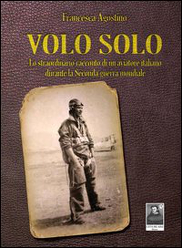 Volo solo. Lo straordinario racconto di un aviatore italiano durante la seconda guerra mondiale - Librerie.coop Volo solo. Lo straordinario racconto di un aviatore italiano durante la seconda guerra mondiale - Librerie.coop