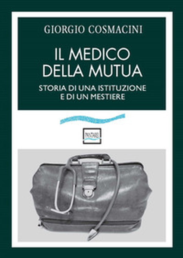 Il medico della mutua. Storia di una istituzione e di un mestiere - Librerie.coop Il medico della mutua. Storia di una istituzione e di un mestiere - Librerie.coop