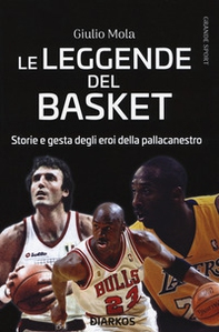 Le leggende del basket. Storie e gesta degli eroi della pallacanestro - Librerie.coop