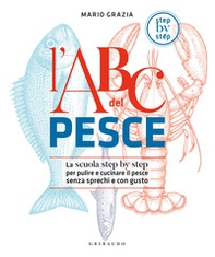 L'ABC del pesce. La scuola step by step per pulire e cucinare il pesce senza sprechi e con gusto - Librerie.coop