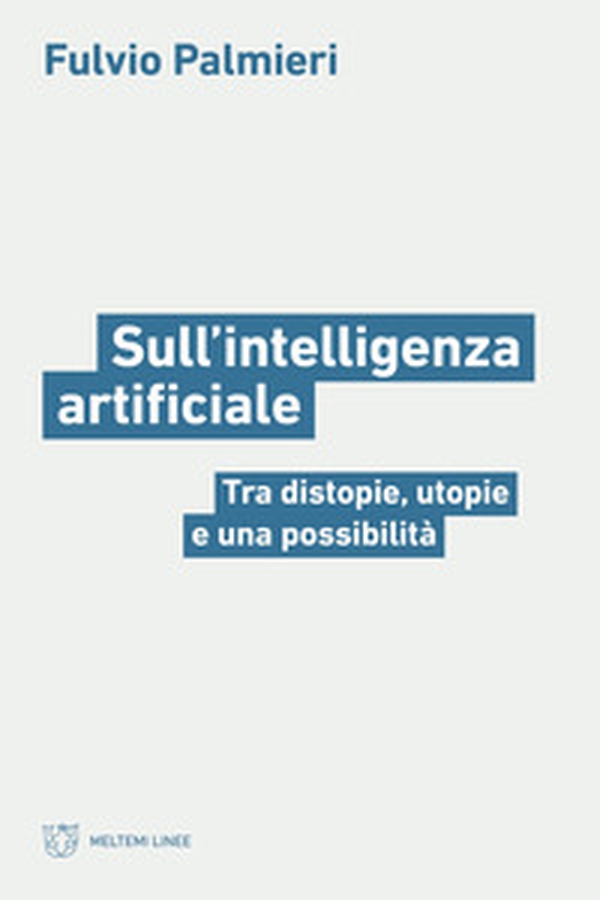 Sull'intelligenza artificiale. Tra distopie, utopie e una possibilità - Librerie.coop Sull'intelligenza artificiale. Tra distopie, utopie e una possibilità - Librerie.coop