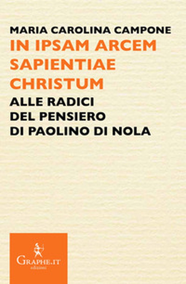 In ipsam arcem sapientiae Christum. Alle radici del pensiero di Paolino di Nola - Librerie.coop In ipsam arcem sapientiae Christum. Alle radici del pensiero di Paolino di Nola - Librerie.coop