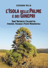 L'isola delle palme e dei ginepri. Sant'Antioco e Calasetta: itinerari, paesaggi e piante monumentali - Librerie.coop