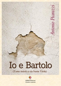 Io e Bartolo (Tutto iniziò a via Sante Viola) - Vol. 2 - Librerie.coop