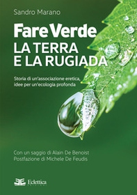 Fare verde. La terra e la rugiada. Storia di un'associazione eretica, idee per un'ecologia profonda - Librerie.coop