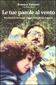 Le tue parole al vento. I racconti di un lungo viaggio insieme ad Augusto - Librerie.coop Le tue parole al vento. I racconti di un lungo viaggio insieme ad Augusto - Librerie.coop