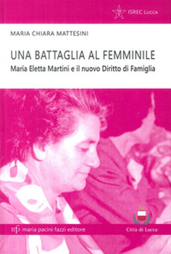 Una battaglia al femminile. Maria Eletta Martini e il nuovo diritto di famiglia - Librerie.coop Una battaglia al femminile. Maria Eletta Martini e il nuovo diritto di famiglia - Librerie.coop
