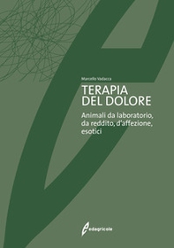 Terapia del dolore. Animali da laboratorio, da reddito, d'affezione, esotici - Librerie.coop