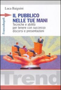 Il pubblico nelle tue mani. Tecniche e abilità per tenere con successo discorsi e presentazioni - Librerie.coop