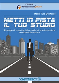 Metti in pista il tuo studio. Strategie di crescita dello studio di amministrazione condominiale evoluto - Librerie.coop