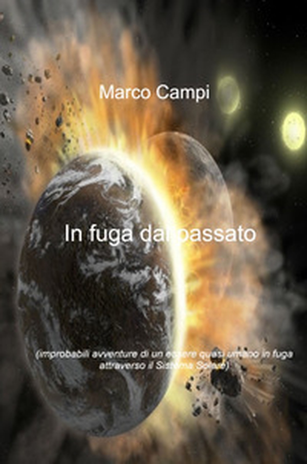 In fuga dal passato. Improbabili avventure di un essere quasi umano in fuga attraverso il sistema solare - Librerie.coop In fuga dal passato. Improbabili avventure di un essere quasi umano in fuga attraverso il sistema solare - Librerie.coop