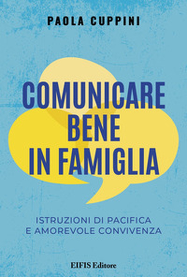 Comunicare bene in famiglia. Istruzioni di pacifica e amorevole convivenza - Librerie.coop
