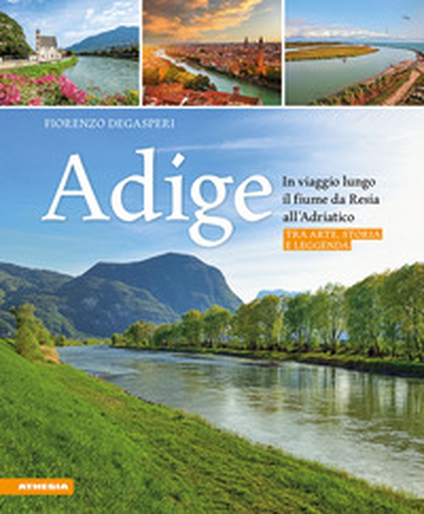 Adige. In viaggio lungo il fiume da Resia all' Adriatico. Tra arte, storia e leggenda - Librerie.coop Adige. In viaggio lungo il fiume da Resia all' Adriatico. Tra arte, storia e leggenda - Librerie.coop