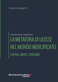 La metafora di Ulisse nel mondo mercificato. Capitale, merce, consumo - Librerie.coop