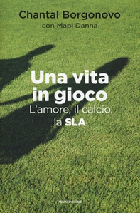 Una vita in gioco. L'amore, il calcio, la SLA - Librerie.coop