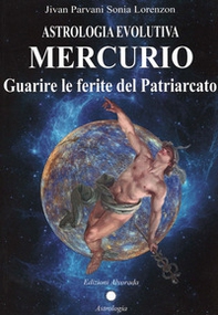 Astrologia evolutiva. Mercurio. Guarire le ferite del patriarcato - Librerie.coop