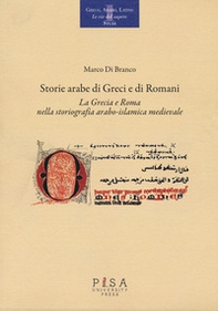 Storie arabe di greci e di romani. La Grecia e Roma nella storiografia arabo-islamica medievale - Librerie.coop