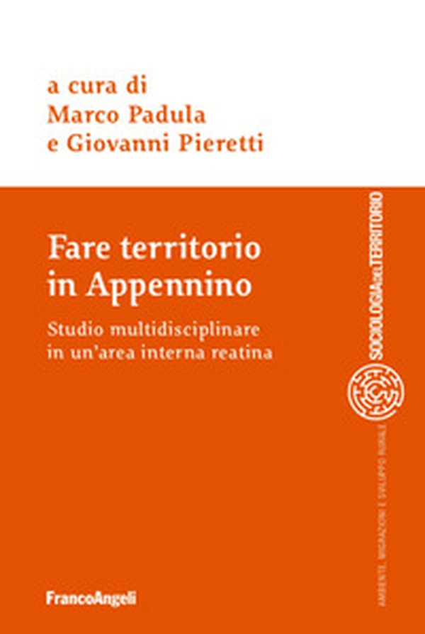 Fare territorio in Appennino. Studio multidisciplinare in un'area interna reatina - Librerie.coop Fare territorio in Appennino. Studio multidisciplinare in un'area interna reatina - Librerie.coop