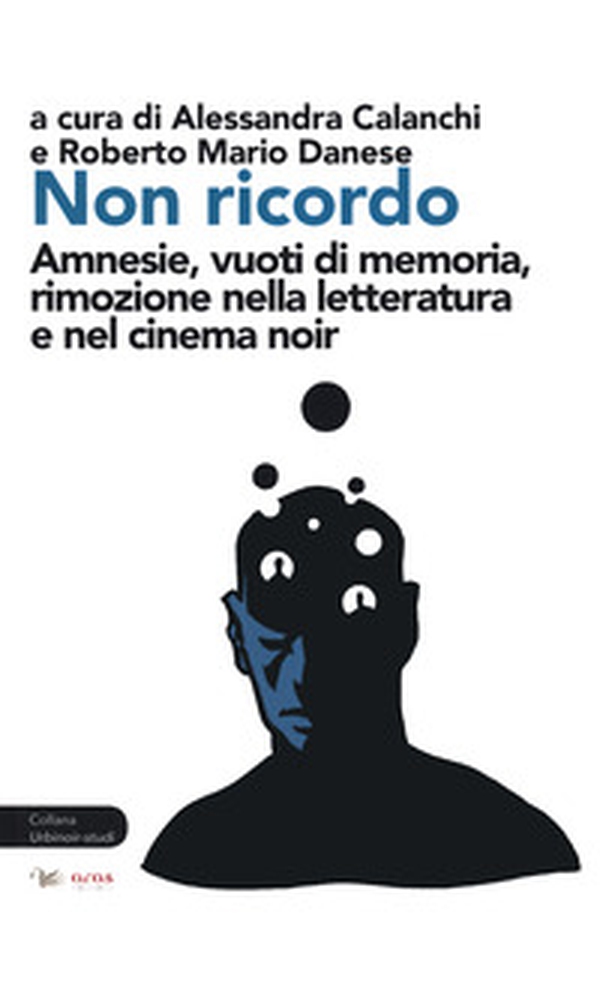 Non ricordo. Amnesie, vuoti di memoria, rimozione nella letteratura e nel cinema noir - Librerie.coop Non ricordo. Amnesie, vuoti di memoria, rimozione nella letteratura e nel cinema noir - Librerie.coop