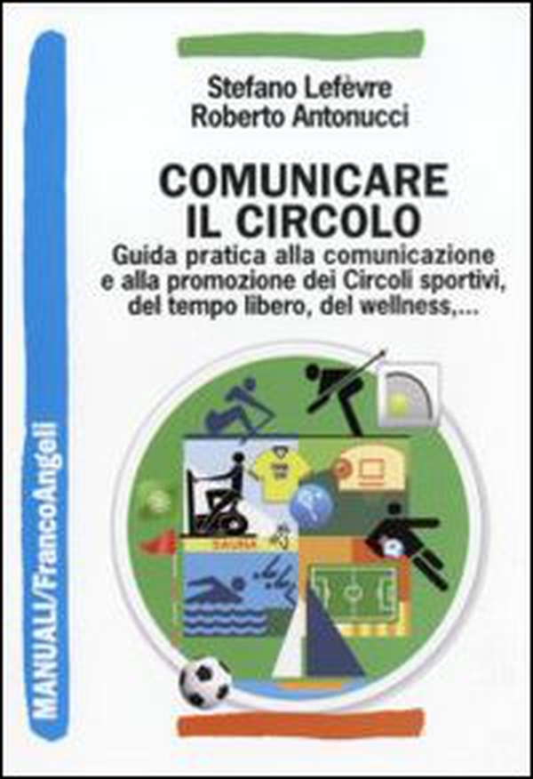 Comunicare il circolo. Guida pratica alla comunicazione e alla promozione dei circoli sportivi, del tempo libero, del wellness - Librerie.coop Comunicare il circolo. Guida pratica alla comunicazione e alla promozione dei circoli sportivi, del tempo libero, del wellness - Librerie.coop