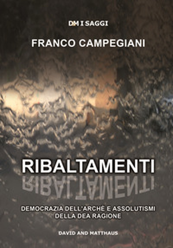 Ribaltamenti. Democrazia dell'arché e assolutismi della dea ragione - Librerie.coop Ribaltamenti. Democrazia dell'arché e assolutismi della dea ragione - Librerie.coop